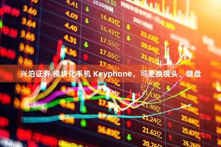 兴泊证券 模块化手机 Keyphone，可更换镜头、键盘