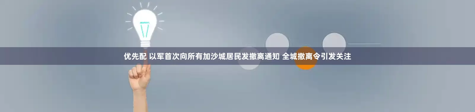 优先配 以军首次向所有加沙城居民发撤离通知 全城撤离令引发关注